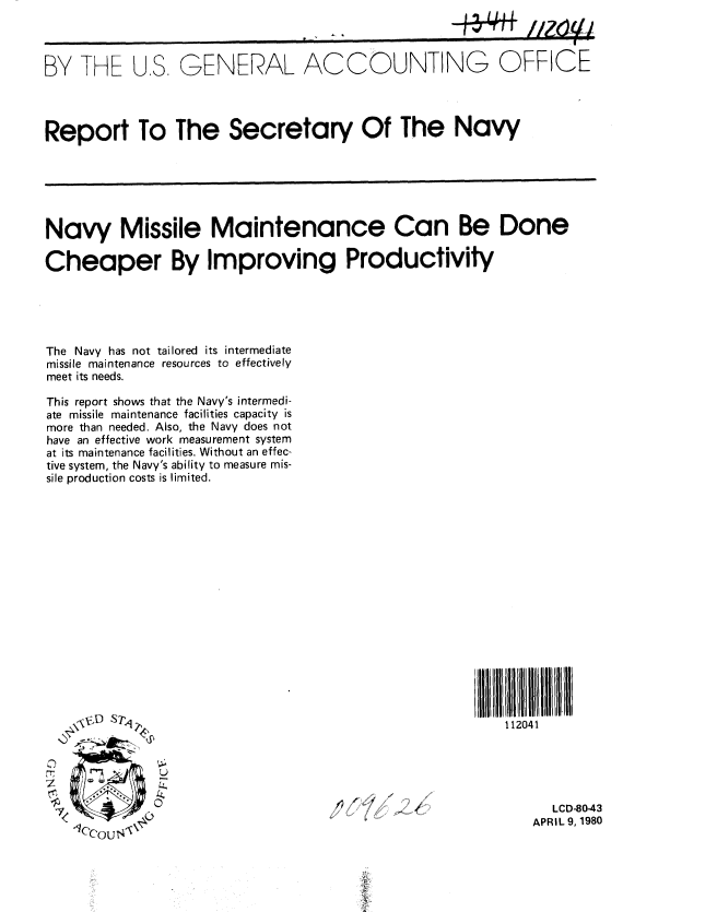 handle is hein.gao/gaobabald0001 and id is 1 raw text is: 



BY THE US, GENERAL ACCOUNTING OFFICE




Report To The Secretary Of The Navy






Navy Missile Maintenance Can Be Done

Cheaper By Improving Productivity





The Navy has not tailored its intermediate
missile maintenance resources to effectively
meet its needs.

This report shows that the Navy's intermedi-
ate missile maintenance facilities capacity is
more than needed. Also, the Navy does not
have an effective work measurement system
at its maintenance facilities. Without an effec-
tive system, the Navy's ability to measure mis-
sile production costs is limited.


112041


  LCD-8043
APRIL 9, 1980


