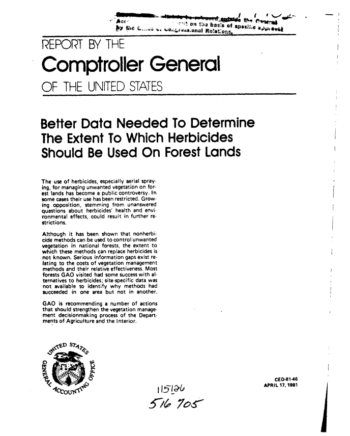 handle is hein.gao/gaobabbwh0001 and id is 1 raw text is: 


                                          a    .onI baCs of specif;Z ,


REPORT BY THE


Comptroller General


OF THE UNITED STATES





Better Data Needed To Determine

The Extent To Which Herbicides

Should Be Used On Forest Lands



The use of herbicides, especially aerial spray-
ing, for managing unwanted vegetation on for-
est lands has become a public controversy. In
some cases their use has been restricted. Grow-
ing opposition, stemming from unanswered
questions about herbicides' health and envi-
ronmental effects, could result in further re-
strictions.

Although it has been shown that nonherbi-
cide methods can be used to control unwanted
vegetation in national forests, the extent to
which these methods can replace herbicides is
not known. Serious information gaps exist re-
lating to the costs of vegetation management
methods and their relative effectiveness. Most
forests GAO visited had some success with al-
ternatives to herbicides; site-specific data was
not available to identify why methods had
succeeded in one area but not in another.

GAO is recommending a number of actions
that should strengthen the vegetation manage-
ment decisionmaking process of the Depart-
ments of Agriculture and the Interior.



    OtD S?42 .

0   l ..J...\, .

                            o                                          CE D-8 1-46
                                                                   APRIL 17, 1981


                                 SY1S,' 7.
                                              ]j


