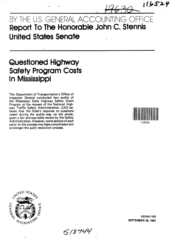 handle is hein.gao/gaobabcmk0001 and id is 1 raw text is: 



BY THE U.S, GENERAL ACCOUNTING OFFICE

Report To The Honorable John C. Stennis

United States Senate


Questioned Highway

Safety Program Costs

In Mississippi


The Department of Transportation's Office of
Inspector General conducted two audits of
the Mississippi State Highway Safety Grant
Program at the request of the National High-
way Traffic Safety Administration. GAO be-
lieves that the State's response to questions
raised during the audits was, on the whole,
given a fair and equitable review by the Safety
Administration. However, some actions of each
party to the process may have complicated and
prolonged the audit resolution process.




















              U


      116524
























      CED-81-155
SEPTEMBER 29, 1981


'en


6-/ x 7 vz/


I (Pr.,Xy


