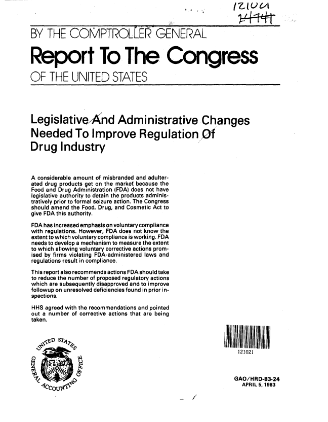 handle is hein.gao/gaobabdyo0001 and id is 1 raw text is: 



BY THE COMPTROLLER- GENERAL



Seport To The. Congress

OF THE UNITED STATES





Legislative,And Administrative Changes

Needed To Improve Regulation Of

Drug Industry



A considerable amount of misbranded and adulter-
ated drug products get on the market because the
Food and Drug Administration (FDA) does not have
legislative authority to detain the products adminis-
tratively prior to formal seizure action. The Congress
should amend the Food, Drug, and Cosmetic Act to
give FDA this authority.

FDA has increased emphasis on voluntary compliance
with regulations. However, FDA does not know the
extent to which voluntary compliance is working. FDA
needs to develop a mechanism to measure the extent
to which allowing voluntary corrective actions prom-
ised by firms violating FDA-administered laws and
regulations result in compliance.
This report also recommends actions FDA should take
to reduce the number of proposed regulatory actions
which are subsequently disapproved and to improve
followup on unresolved deficiencies found in prior in-
spections.
HHS agreed with the recommendations and pointed
out a number of corrective actions that are being
taken.


    O~D S7>II li 1111 i
                                                            121021



                                                            GAO/HRD-83-24
                                                            APRIL 5, 1983


I


