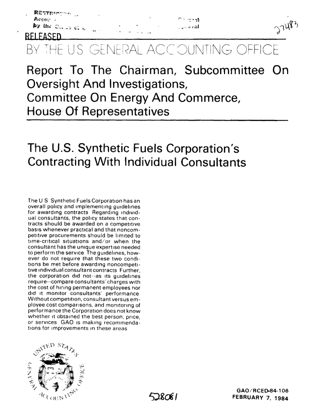 handle is hein.gao/gaobabekh0001 and id is 1 raw text is: 

                 4                          'A


RELEASED

B 7F US              LNKAL ACCOUNT NQ O FICE


Report To The Chairman, Subcommittee On

Oversight And Investigations,

Committee On Energy And Commerce,

House Of Representatives





The U.S. Synthetic Fuels Corporation's

Contracting With Individual Consultants





The U S Synthetic Fuels Corporation has an
overall policy and implementing guidelines
for awarding contracts Regarding individ-
ual consultants, the policy states that con-
tracts should be awarded on a competitive
basis whenever practical and that noncom-
petitive procurements should be limited to
time-critical situations and/or when the
consultant has the unique expertise needed
to perform the service The guidelines, how-
ever do not require that these two condi-
tions be met before awarding noncompeti-
tive individual consultant contracts Further,
the corporation did not--as its guidelines
require--compare consultants' charges with
the cost of hiring permanent employees nor
did it monitor consultants' performance
Without competition, consultant versus em-
ployee cost comparisons, and monitoring of
performance the Corporation does not know
whether it obtained the best person, price,
or services GAO is making recommenda-
ttons for improvements in these areas








      n44
        - 1X ,_GAO/RCED-84-106
        O'( (FEBRUARY 7. 1984


