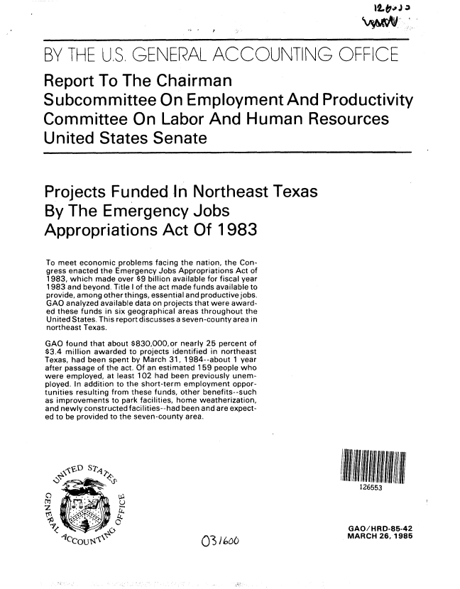 handle is hein.gao/gaobabezc0001 and id is 1 raw text is: 




BY THE US, GENERAL ACCOUNTING OFFICE


Report To The Chairman

Subcommittee On Employment And Productivity

Committee On Labor And Human Resources

United States Senate





Projects Funded In Northeast Texas

By The Emergency Jobs

Appropriations Act Of 1983


To meet economic problems facing the nation, the Con-
gress enacted the Emergency Jobs Appropriations Act of
1983, which made over $9 billion available for fiscal year
1983 and beyond. Title I of the act made funds available to
provide, among otherthings, essential and productive jobs.
GAO analyzed available data on projects that were award-
ed these funds in six geographical areas throughout the
United States. This report discusses a seven-county area in
northeast Texas.

GAO found that about $830,000,or nearly 25 percent of
$3.4 million awarded to projects identified in northeast
Texas, had been spent by March 31, 1984--about 1 year
after passage of the act. Of an estimated 159 people who
were employed, at least 102 had been previously unem-
ployed. In addition to the short-term employment oppor-
tunities resulting from these funds, other benefits--such
as improvements to park facilities, home weatherization,
and newly constructed facilities--had been and are expect-
ed to be provided to the seven-county area.



   ,5 D s 'P



                                                             126553



                                                           GAO/HRD-85-42
   CCcou                                                   MARCH 26,1985


