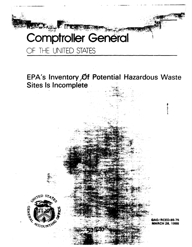handle is hein.gao/gaobabfam0001 and id is 1 raw text is: 



Comptroller General
OF THE UNITED STATES


EPA's Inventory f Potential Hazardous Waste
Sites Is Incomplete  k


'4


GAO/RCED-85-75
MARCH 26, 1986



