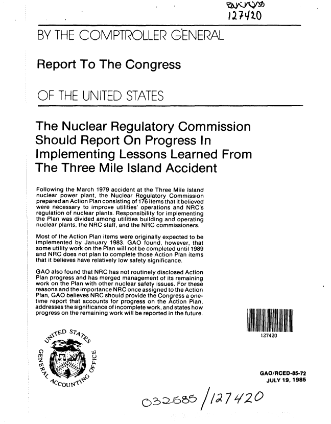 handle is hein.gao/gaobabfek0001 and id is 1 raw text is: 




BY THE COMPTROLLER G;ENERAL



Report To The Congress




OF THE UNITED STATES



The Nuclear Regulatory Commission

Should Report On Progress In

Implementing Lessons Learned From

The Three Mile Island Accident


Following the March 1979 accident at the Three Mile Island
nuclear power plant, the Nuclear Regulatory Commission
prepared an Action Plan consisting of 176 items that it believed
were necessary to improve utilities' operations and NRC's
regulation of nuclear plants. Responsibility for implementing
the Plan was divided among utilities building and operating
nuclear plants, the NRC staff, and the NRC commissioners.

Most of the Action Plan items were originally expected to be
implemented by January 1983. GAO found, however, that
some utility work on the Plan will not be completed until 1989
and NRC does not plan to complete those Action Plan items
that it believes have relatively low safety significance.


GAO also found that NRC has not routinely disclosed Action
Plan progress and has merged management of its remaining
work on the Plan with other nuclear safety issues. For these
reasons and the importance NRC once assigned to the Action
Plan, GAO believes NRC should provide the Congress a one-
time report that accounts for progress on the Action Plan,
addresses the significance of incomplete work, and states how
progress on the remaining work will be reported in the future.


III1111 2
   127420


*)
tz


                 GAO/RCED-85-72
                 JULY 19, 1985

1lo 7T/2 01


a  on C:t-,


