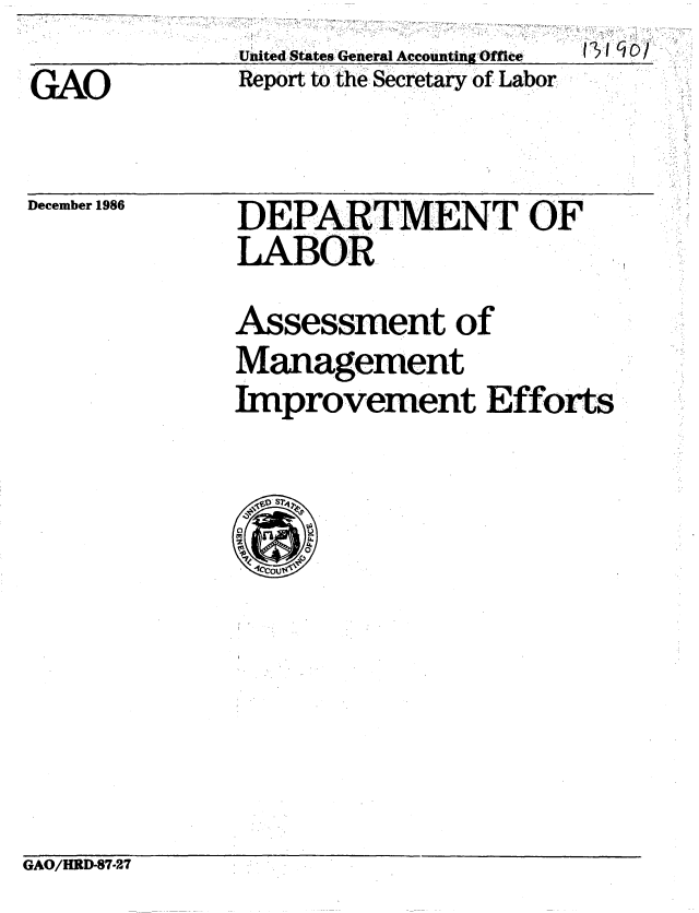 handle is hein.gao/gaobabfrs0001 and id is 1 raw text is:               United States General Accounting Office   I q C) /
GiO           Report to the. Secretary of Labor


December 1986


DEPARTMENT OF
LABOR
Assessment of
Management
Improvement Efforts


GAO/HRD-87-27


