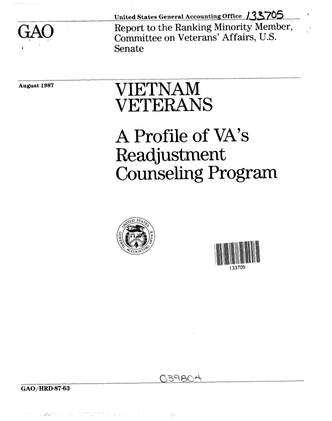 handle is hein.gao/gaobabfwq0001 and id is 1 raw text is: United States General Accounting Office L33'7O5


GAO


Report to the Ranking Minority Member,
Committee on Veterans' Affairs, U.S.
Senate


August 1987


VIETNAM
VETERANS


Profile of


VA's


                Readjustment
                Counseling Program



                                  133705





GAO/HRD-87-63


A


