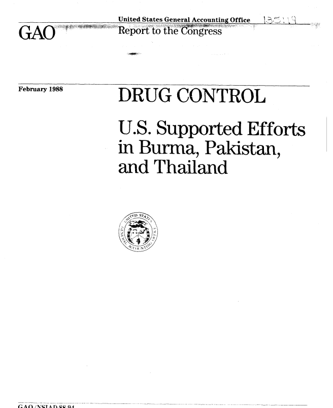 handle is hein.gao/gaobabgas0001 and id is 1 raw text is:                United States General Accounting Office  '.
GAO            Repot to the Congress

February 1988  DRUG CONTROL

               U.S. Supported Efforts
               in Burma, Pakistan,
               and Thailand


i(- A I /NTQT A nl QQ2 O1/


