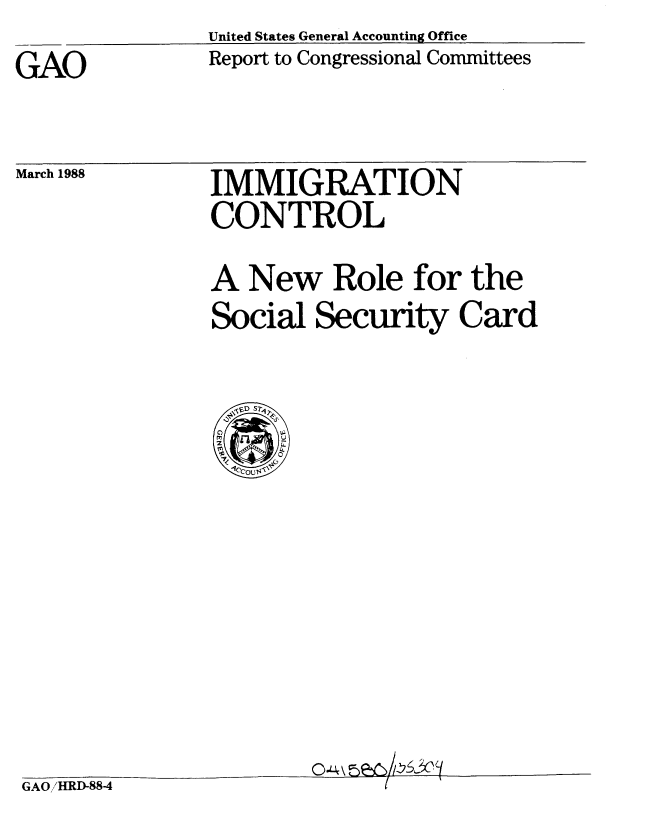 handle is hein.gao/gaobabgbe0001 and id is 1 raw text is: United States General Accounting Office
Report to Congressional Committees


GAO


March 1988


IMMIGRATION
CONTROL


A New Role for the
Social Security Card


GAOI,/HRD-88-4


