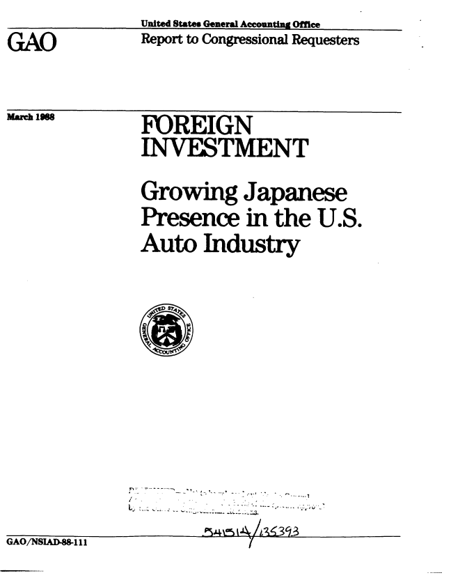 handle is hein.gao/gaobabgbl0001 and id is 1 raw text is: 
GAO


March 1986


United States General Accounting Office
Report to Congressional Requesters


FOREIGN
INVESTMENT


Growing Japanese
Presence in the U.S.
Auto Industry


.. . .- -.' - . -o.f .. _
     -- %v~) 14 -  A--I.9-3


GAO/NSIAD-88-i11


