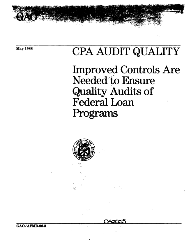 handle is hein.gao/gaobabgcm0001 and id is 1 raw text is: 


May 1988   CPA AUDIT QUALITY
           Improved Controls Are
           Needed-to Ensure
           Quality Audits of
           Federal Loan
           Programs


GAO/AFM]D883I1 0, moerg


