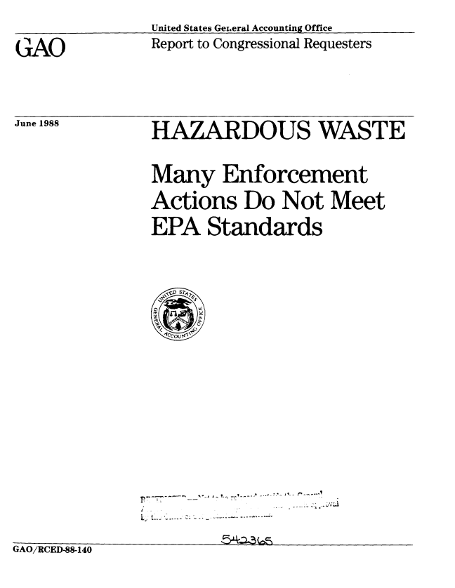 handle is hein.gao/gaobabgdw0001 and id is 1 raw text is:               United States Geleral Accounting Office
GAO           Report to Congressional Requesters


June 1988


HAZARDOUS WASTE
Many Enforcement
Actions Do Not Meet
EPA Standards


Lg L~ -.~-


GAO/RCED-88-140



