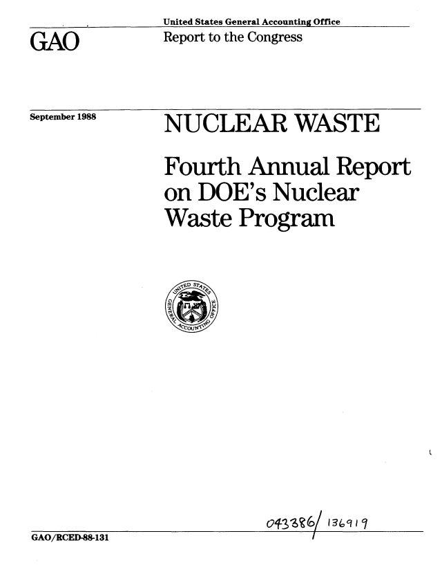 handle is hein.gao/gaobabggl0001 and id is 1 raw text is: United States General Accounting Office
Report to the Congress


GAO


September 1988


NUCLEAR WASTE

Fourth Annual Report
on DOE's Nuclear
Waste Program


Of-JS(O/I3tocl I


GAO/RCED-88-131


