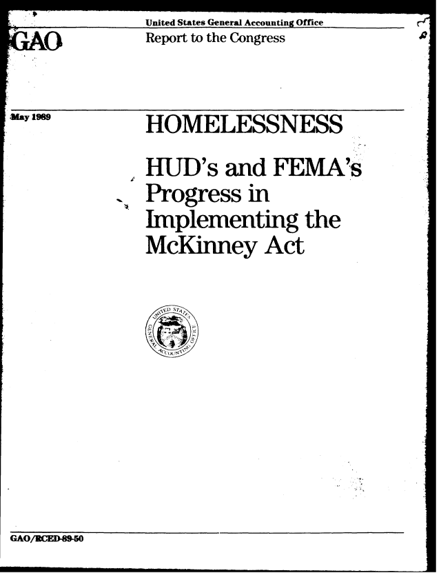 handle is hein.gao/gaobabglw0001 and id is 1 raw text is: G AO


United States General Accounting Office
Report to the Congress


may 198


HOMELESSNESS
HUD's and FEMA's
Progress in
Implementing the
MeKinney Act


GAO/!WED-8-5O


