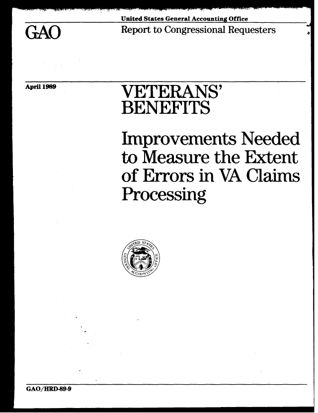 handle is hein.gao/gaobabglx0001 and id is 1 raw text is:               United States General Accounting Office
GNO           Report to Congressional Requesters


April1989


VETERANS'
BENEFITS


Improvements Needed
to Measure the Extent
of Errors in VA Claims
Processing


GAO/HRD-89-9


