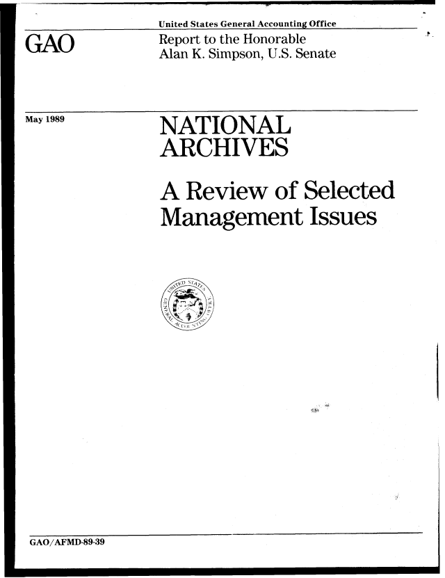 handle is hein.gao/gaobabgmf0001 and id is 1 raw text is: United States General Accounting Office


GAO


May 1989


Report to the Honorable
Alan K. Simpson, U.S. Senate


NATIONAL
ARCHIVES


A Review of Selected
Management Issues



  7:  7i


GAO/AFMD-89-39



