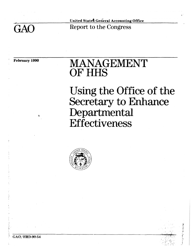 handle is hein.gao/gaobabgsv0001 and id is 1 raw text is:               United Statet Gedieral Accounting Office
GAO           Report to the Congress


February 1990


MANAGEMENT
OF HHS


Using the Office of the
Secretary to Enhance
Departmental
Effectiveness


GAO~' m4x~4~4



