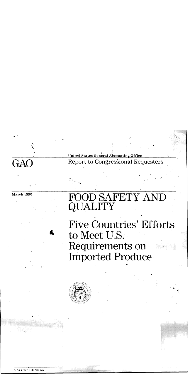 handle is hein.gao/gaobabguh0001 and id is 1 raw text is: 












              United States General Acounting Office
GAO,          Report to Congressional Requesters
GAO,


March 1990


FOOD SAFETY AND
QUALITY
Five Countries' Efforts
to Meet U.S
Requirements on
Ihported Produce


A I CE'D ! 10 5 5



