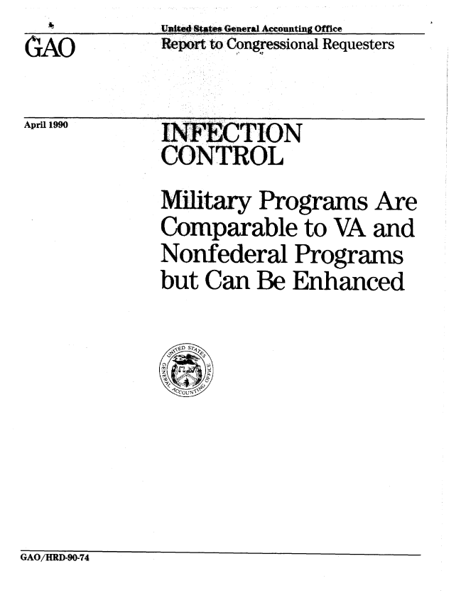 handle is hein.gao/gaobabgvb0001 and id is 1 raw text is: 6AO


April 1990


UDWRO4 Sts General.Accounting Office
Report to Congqessional Requesters


INFECTION
CONTROL


M-iltawy Programs Are
Comparable to VA and
Nonfederal Programs
but Can Be Enhanced


GAO/HRD-90-74


