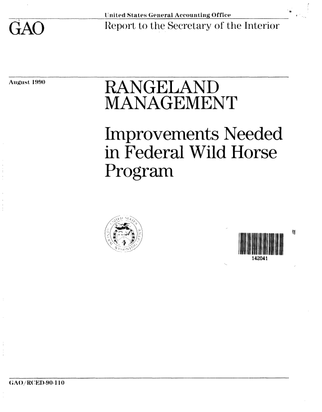 handle is hein.gao/gaobabgym0001 and id is 1 raw text is: GAO


United States General Accounting Office
Report to the Secretary of the Interior


August 1990


RANGELAND
MANAGEMENT


Improvements Needed
in Federal Wild Horse
Program


142041


CIA()iR( EI-90-1 10



