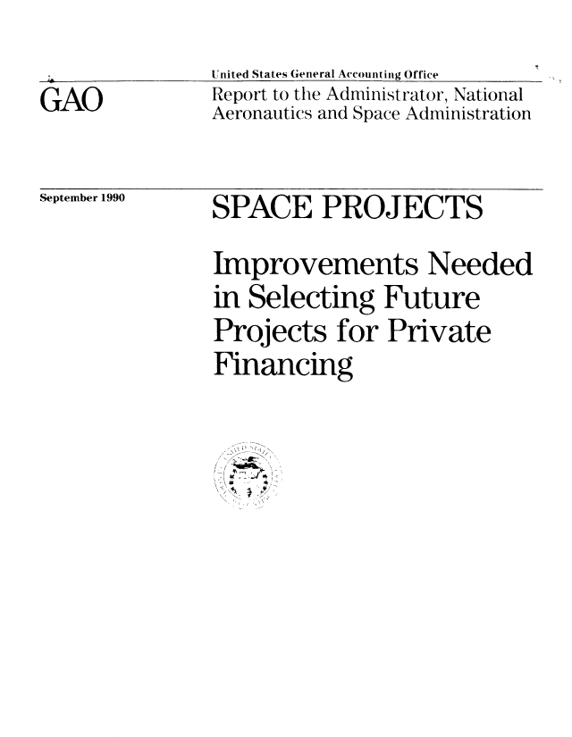 handle is hein.gao/gaobabgzj0001 and id is 1 raw text is: 

GAO


United States General Accounting Office
Report to the Administrator, National
Aeronautics and Space Administration


September 1990


SPACE PROJECTS
Improvements Needed
in Selecting Future
Projects for Private
Financing


vl . ,


