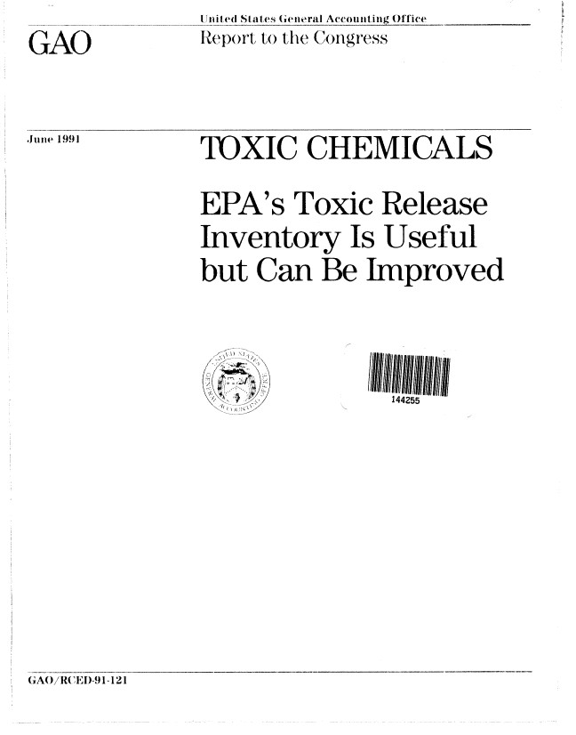 handle is hein.gao/gaobabhgb0001 and id is 1 raw text is: I nit ed Slate s (entral Accounting Office
Rep -t to the Congress


GAO


.J ui e 1991


TOXIC CHEMICALS
EPA's Toxic Release

Inventory Is Useful
but Can Be Improved



   1 ,144255


GA() iR( ',lE)-9 1-1 2 1


