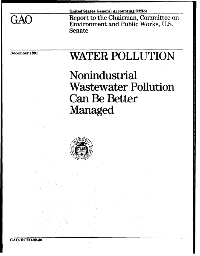 handle is hein.gao/gaobabhkt0001 and id is 1 raw text is:                United States General Accounting Office
GAO            Report to the Chairman, Committee on
               Environment and Public Works, U.S.
               Senate


December 1991


WATER POLLUTION
Nonfidustrial
Wastewater Pollution
Can Be Better
Managed


GAO/RCED-92-40


