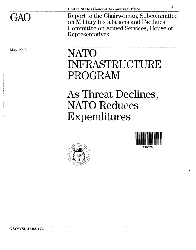 handle is hein.gao/gaobabhoc0001 and id is 1 raw text is: 

GAO


United States General Accounting Office
Report to the Chairwoman, Subcommittee
on Military Installations and Facilities,
Committee on Armed Services, House of
Representatives


May 1992


GAO/NSIAD-92-174


NATO
INFRASTRUCTURE
PROGRAM


As Threat Declines,
NATO Reduces
Expenditures



                     146656


