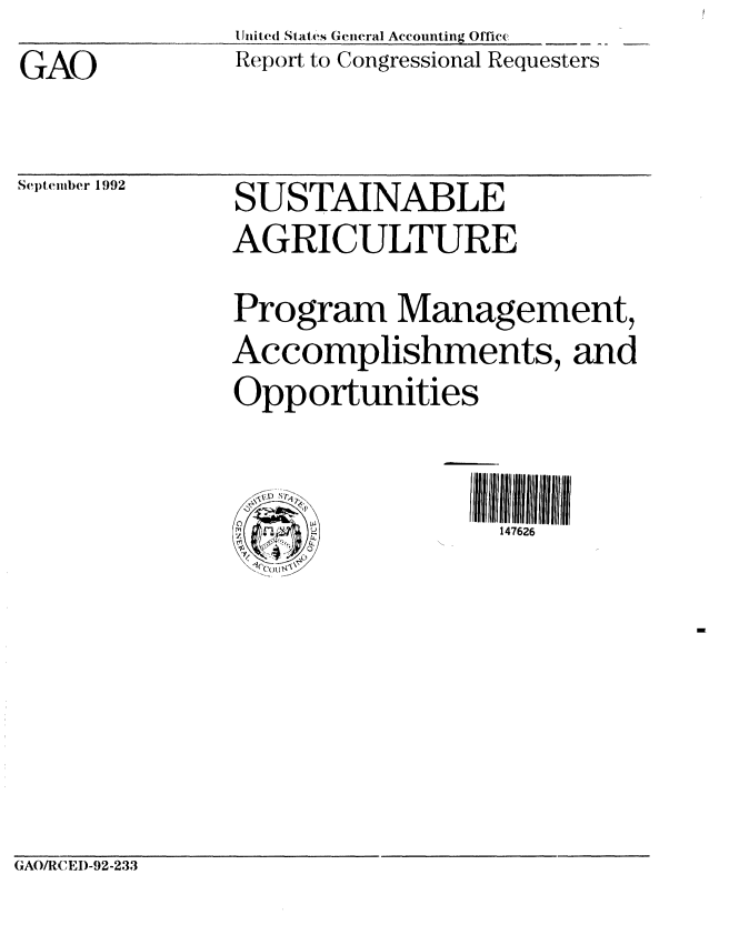 handle is hein.gao/gaobabhrd0001 and id is 1 raw text is: GAO


lJite( States General Accounting Offie,
Report to Congressional Requesters


Sept ember 1992


SUSTAINABLE
AGRICULTURE
Program Management,
Accomplishments, and
Opportunities


( O W            147626


GAO/RCEI)-92-233


