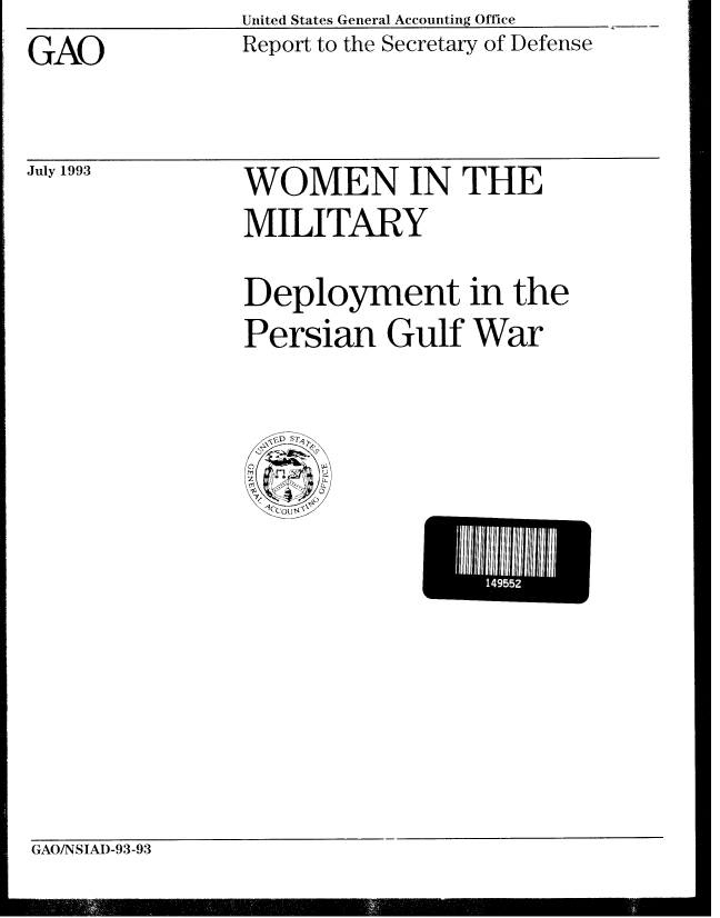 handle is hein.gao/gaobabhxl0001 and id is 1 raw text is: United States General Accounting Office
Report to the Secretary of Defense


GAO


July 1993


WOMEN IN THE
MILITARY
Deployment in the
Persian Gulf War


-I'll5


GAOINSIAI)-93-93


