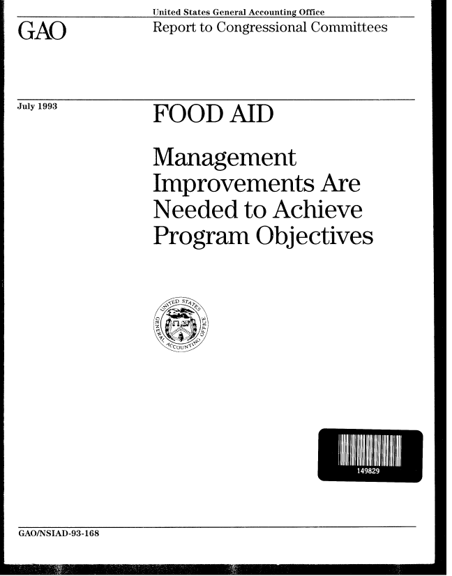 handle is hein.gao/gaobabhyb0001 and id is 1 raw text is: GAO


July 1993


United States General Accounting Office
Report to Congressional Committees


FOOD AID


Management
Improvements Are
Needed to Achieve
Program Objectives


GAO/NSIAD-93-168


