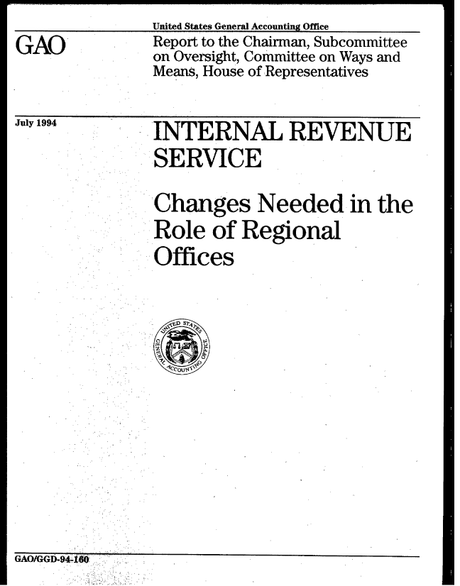handle is hein.gao/gaobabida0001 and id is 1 raw text is: United States General Accounting Office


GAO


Report to the Chairman, Subcommittee
on Oversight, Committee on Ways and
Means, House of Representatives


July 1994


INTERNAL REVENUE
SERVICE

Changes Needed in the
Role of Regional
..Offices


tiAUfl*t*11434- IOU


