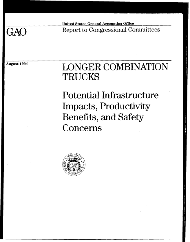 handle is hein.gao/gaobabidi0001 and id is 1 raw text is: 
United States General Accounting Office
Report to Congressional Committees


GAO


August 1994


LONGER COMBINATION
TRUCKS
Potential Infrastructure
Impacts, Productivity
Benefits, and Safety
Concerns



