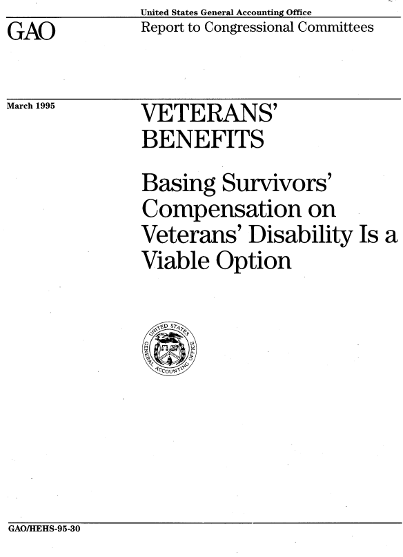 handle is hein.gao/gaobabigh0001 and id is 1 raw text is: United States General Accounting Office
Report to Congressional Committees


GAO


March 1995


VETERANS'
BENEFITS


Basing Survivors'
Compensation on
Veterans' Disability Is a
Viable Option


GAOAHEHS-95-30



