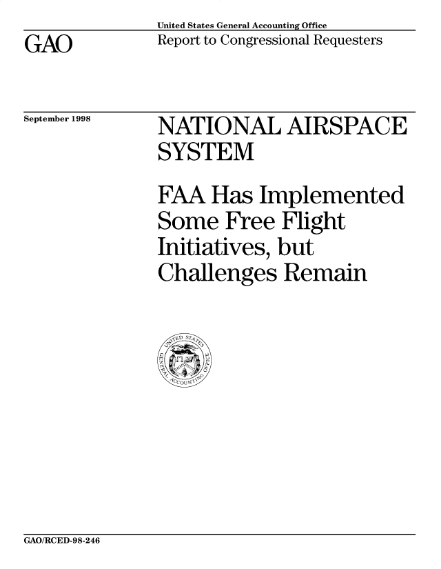 handle is hein.gao/gaobabisd0001 and id is 1 raw text is: United States General Accounting Office
Report to Congressional Requesters


GAO


September 1998


NATIONAL AIRSPACE
SYSTEM
FAA Has Implemented
Some Free Flight
Initiatives, but
Challenges Remain


GAO/RCED-98-246


