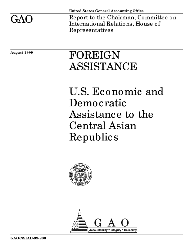 handle is hein.gao/gaobabius0001 and id is 1 raw text is: 
GAO


United States General Accounting Office
Report to the Chairman, Committee on
International Relations, House of
Representatives


August 1999


FOREIGN


ASSISTANCE

U.S. Economic and
Democratic
Assistance to the
Central Asian
Republics






      GAO
  l~ m lllAccountability *integrity *Reliability


GAO/NSIAD-99-200


