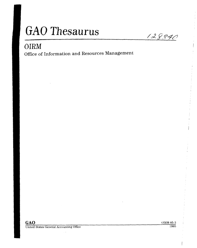 handle is hein.gao/gaobabkpu0001 and id is 1 raw text is: 





GAO Thesaurus


OIRM
Office of Information and Resources Management


GAO
United States General Accounting Office


//; -172
        ., -


OIRM-85-3
   1985



