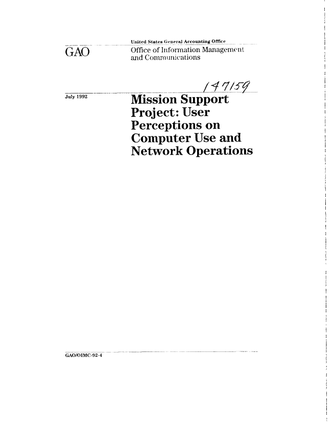 handle is hein.gao/gaobablgu0001 and id is 1 raw text is: 

             United States General Accounting Office
GAO          Office of Information Management
             and Communications


July 199Mission Support
             Project: User
             Perceptions on
             Computer Use and
             Network Operations


GAO/O1MC-92-4


