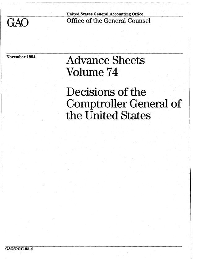 handle is hein.gao/gaobablis0001 and id is 1 raw text is: United States General Accounting Office
Office of the General Counsel


GAO


November 1994


Advance Sheets
Volume 74


Decisions of the
Comptroller General of
the United States


GAO/OGC-95-4


