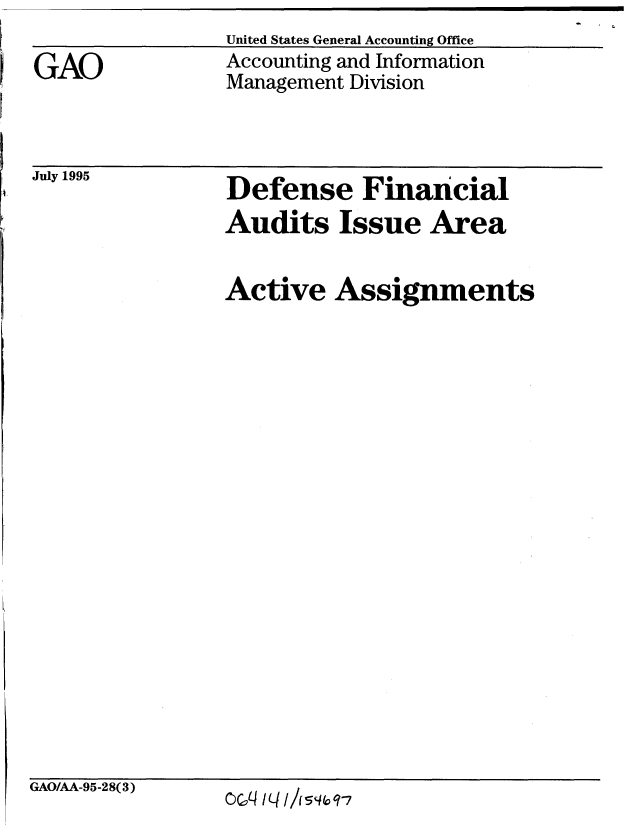 handle is hein.gao/gaobabljs0001 and id is 1 raw text is: United States General Accounting Office
Accounting and Information
Management Division


July 1995


Defense Financial
Audits Issue Area


Active Assignments


GAO/AA-95-28(3)


CxJIq q /If !5q1.q-7


GAO


