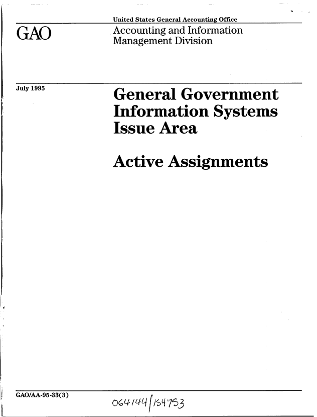 handle is hein.gao/gaobablkp0001 and id is 1 raw text is: United States General Accounting Office
Accounting and Information
Management Division


July 1995


General Government
Information Systems
Issue Area


Active Assignments


GAO/AA-95-33(3)


O(4 IL/ fq I7S3


GAO


