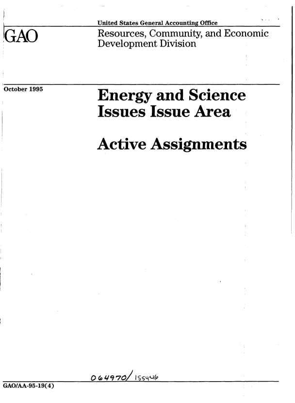 handle is hein.gao/gaobablls0001 and id is 1 raw text is:                 United States General Accounting Office
GAO             Resources, Community, and Economic
                Development Division


October 1995


Energy and Science
Issues Issue Area


                Active Assignments
















GAO/AA-95-19(4)


