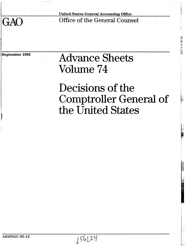 handle is hein.gao/gaobablmr0001 and id is 1 raw text is:                United States General Accounting Office
GAO            Office of the General Counsel


September 1995


Advance Sheets
Volume 74


Decisions of the
Comptroller General of
the United States


oAo/OGC-95-14     I   )--/


