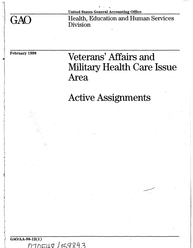handle is hein.gao/gaobablsv0001 and id is 1 raw text is: 

GAO


United States General Accounting Office
Health, Education and Human Services
Division


February 1998


Veterans' Affairs and
Military Health Care Issue
Area


Active Assignments


GAO/AA-98-12(1)
     ni-nfmhLq irKX4


