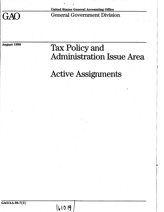 handle is hein.gao/gaobablve0001 and id is 1 raw text is: United States General Accounting Office
General Government Division


GAO


August 1998


Tax Policy and


Tax Policy and
Administration Issue Area

Active Assignments


GAO/AA-98-7(3)


1tioi I9


