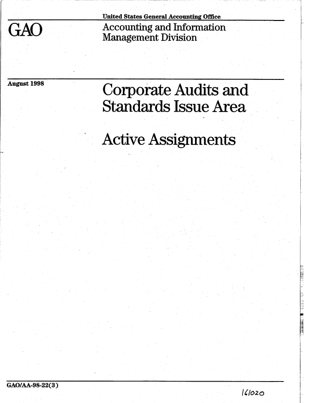 handle is hein.gao/gaobablvf0001 and id is 1 raw text is: United States General Accounting'Office


GAO


Accounting and Information
Management Division


August 1998


Corporate Audits and
Standards Issue Area


Active Assignments


GAO/AA-98-22(3)
                                           1 1'oo


