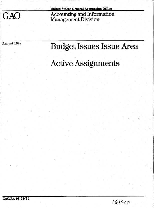 handle is hein.gao/gaobablvg0001 and id is 1 raw text is: 

GAO


United States General Accounting Office
Accounting and Information
Management Division


August 1998


Budget Issues Issue Area


Active Assignments


GAO/AA-98-21(3)


/ /ozj/ - i


