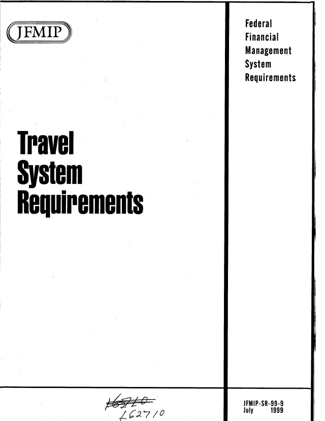 handle is hein.gao/gaobabmaa0001 and id is 1 raw text is: 
(f~JFMIPI









  Travel

  System

  Requirements


4 7/O


Federal


Financial
Management
System
Requirements


0


JFMIP-SR-99-9
July 1999


