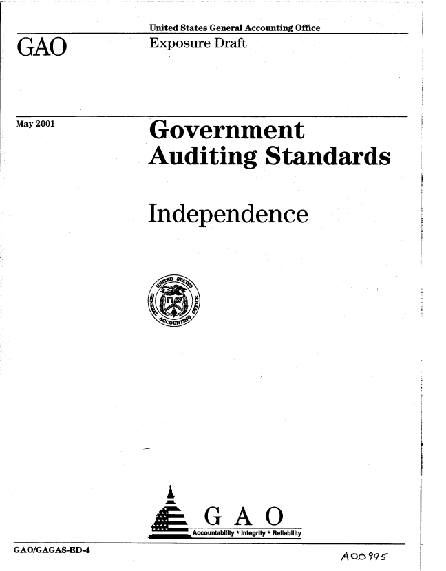 handle is hein.gao/gaobabmfa0001 and id is 1 raw text is: United States General Accounting Office
Exposure Draft


GAO


May 2001


GAO/GAGAS-ED-4


A oo 79s


Government
Auditing Standards


Independence











  A

      G A 0
      Accountability * Integrity * Reliability


