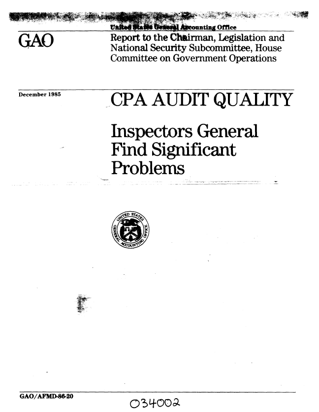 handle is hein.gao/gaobabnuv0001 and id is 1 raw text is: 

GAO


Report to the Chairman, Legislation and
National Security Subcommittee, House
Committee on Government Operations


December 1985


CPA AUDIT QUALITY

Inspectors General
Find Significant
Problems


GAO/AFMD-86-20


0 >L+(Dna


