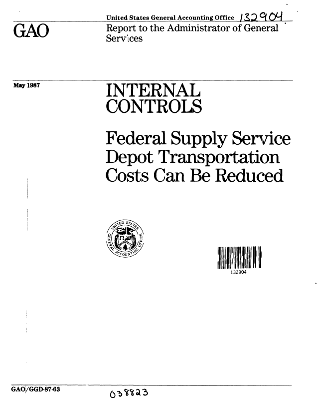 handle is hein.gao/gaobabokf0001 and id is 1 raw text is:            United States General Accounting Office /  9 N
GAO        Report to the Administrator of General
           ServIces


May 1987


INTERNAL
CONTROLS
Federal Supply Service
Depot Transportation
Costs Can Be Reduced

  V12 S0

     4ecous132904


GAO/GD-7-6 -Wa3


GAO GGD-87-63


